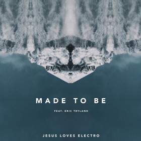 Jesus Loves Electro - Made To Be (ft. Eric Tryland)