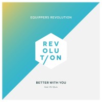 Equippers Revolution - Better With You (ft. DJ Quix)