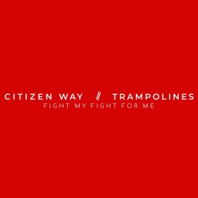 Citizen Way - Fight My Fight For Me (ft. Trampolines)