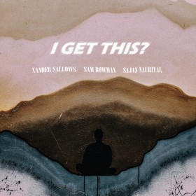 Xander Sallows, Sam Bowman & Sajan Nauriyal - I Get This
