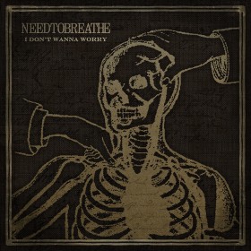 Needtobreathe - I Don't Wanna Worry
