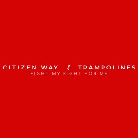 Citizen Way - Fight My Fight For Me (ft. Trampolines)