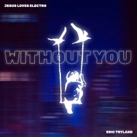 Jesus Loves Electro - Without You (ft. Eric Tryland)