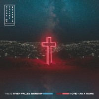 Rivervalley Worship - Hope Has A Name