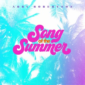 Abby Robertson - Song Of The Summer